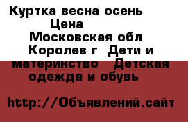 Куртка весна-осень 116 › Цена ­ 1 000 - Московская обл., Королев г. Дети и материнство » Детская одежда и обувь   